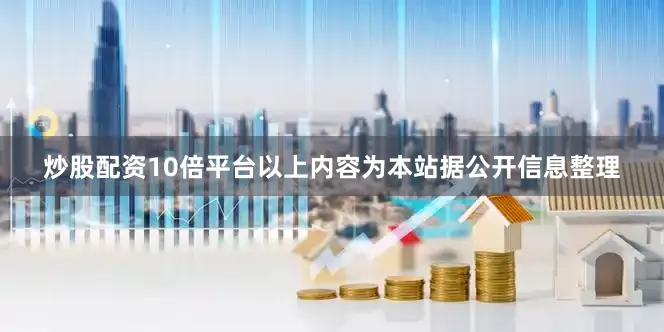 炒股配资10倍平台以上内容为本站据公开信息整理