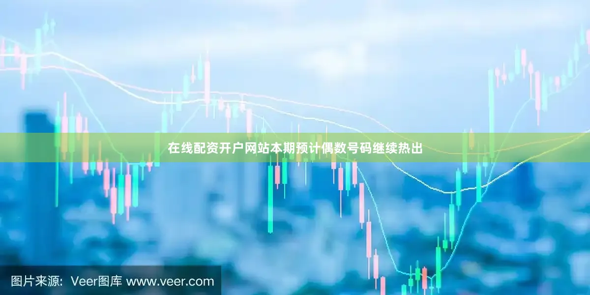 在线配资开户网站本期预计偶数号码继续热出