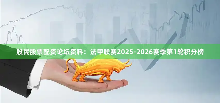股民股票配资论坛资料：法甲联赛2025-2026赛季第1轮积分榜