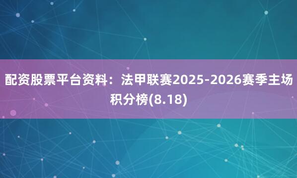 配资股票平台资料：法甲联赛2025-2026赛季主场积分榜(8.18)
