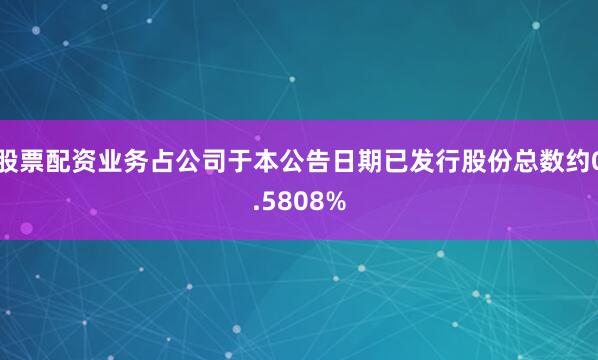 股票配资业务占公司于本公告日期已发行股份总数约0.5808%