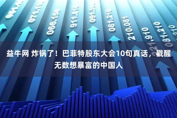 益牛网 炸锅了！巴菲特股东大会10句真话，戳醒无数想暴富的中国人